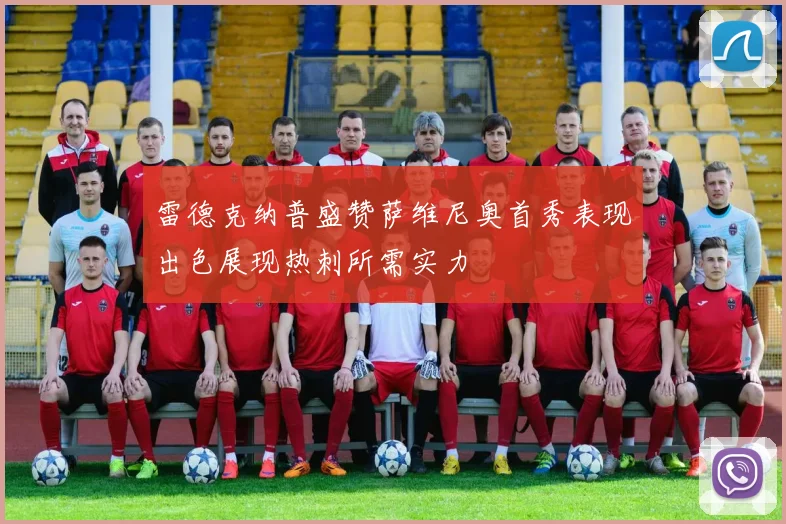 雷德克纳普盛赞萨维尼奥首秀表现出色展现热刺所需实力
